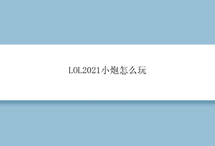 LOL2021小炮怎么玩