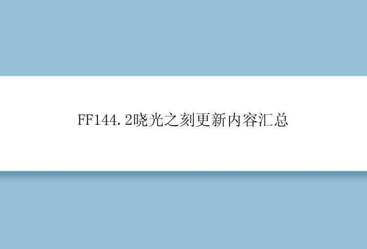 FF144.2晓光之刻更新内容汇总