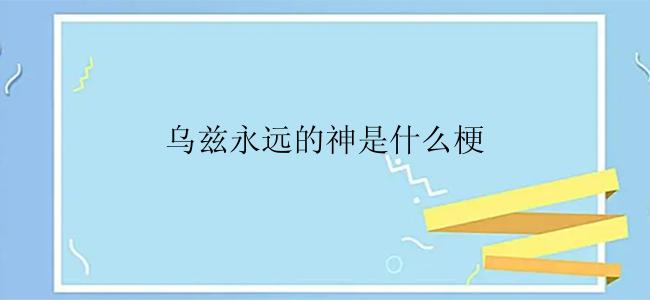 乌兹永远的神是什么梗