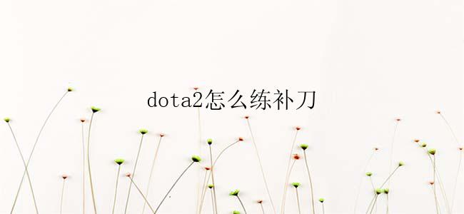 dota2怎么练补刀