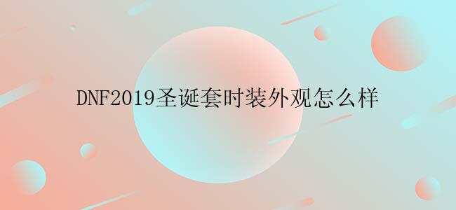 DNF2019圣诞套时装外观怎么样