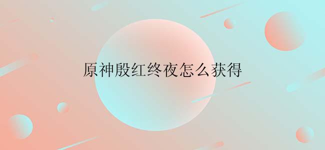 原神殷红终夜怎么获得