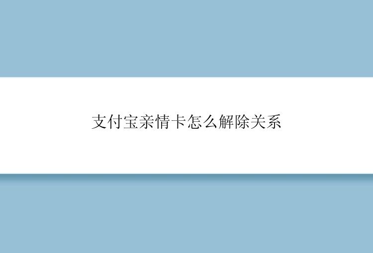 支付宝亲情卡怎么解除关系