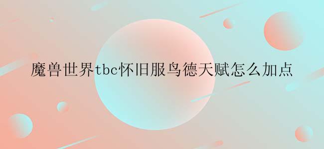 魔兽世界tbc怀旧服鸟德天赋怎么加点