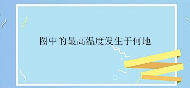 图中的最高温度发生于何地