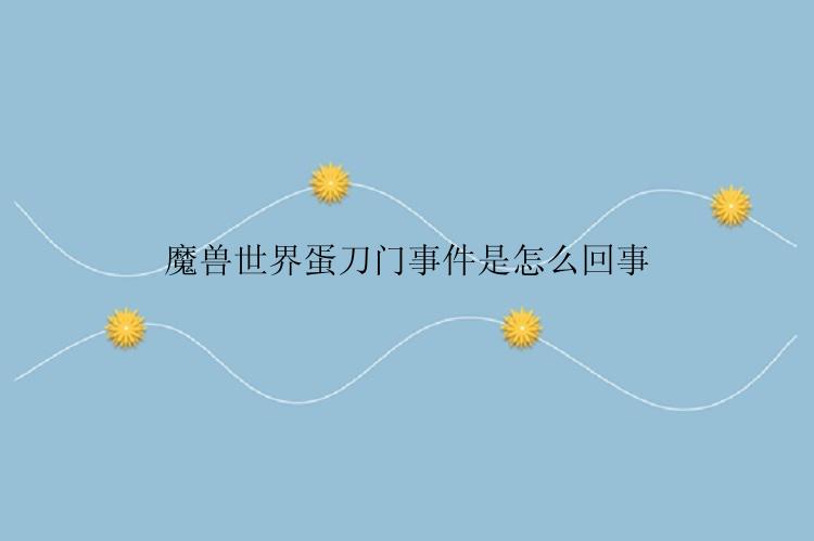 魔兽世界蛋刀门事件是怎么回事