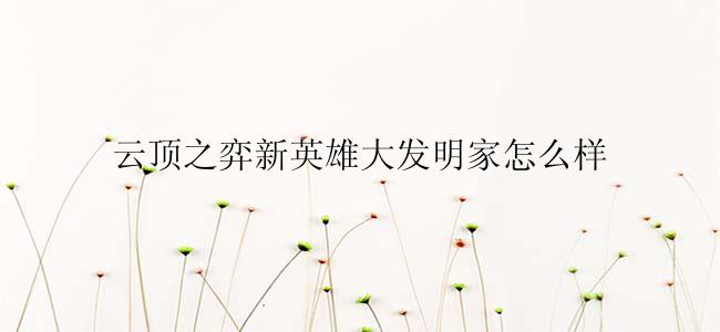 云顶之弈新英雄大发明家怎么样
