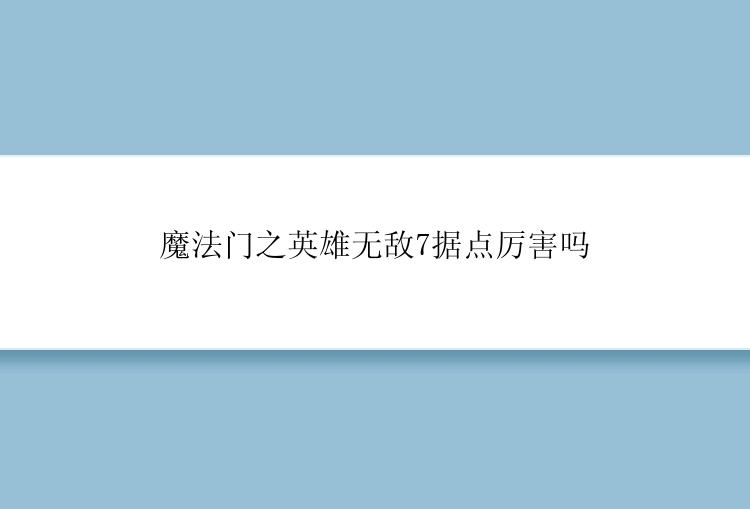 魔法门之英雄无敌7据点厉害吗