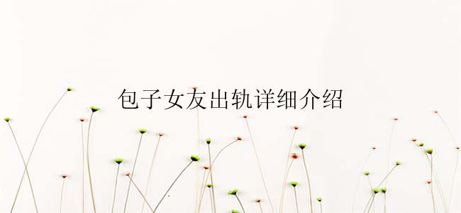 包子女友出轨详细介绍