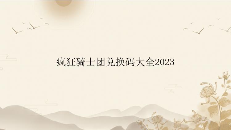 疯狂骑士团兑换码大全2023