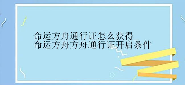 命运方舟通行证怎么获得_命运方舟方舟通行证开启条件