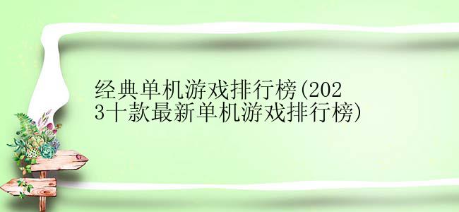 经典单机游戏排行榜(2023十款最新单机游戏排行榜)