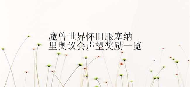 魔兽世界怀旧服塞纳里奥议会声望奖励一览