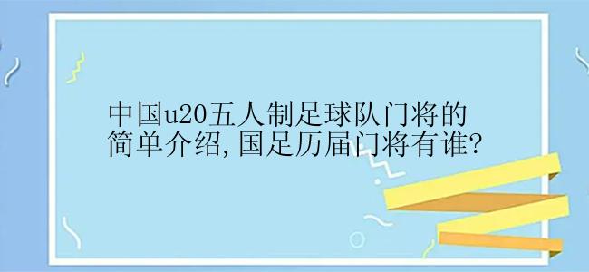 中国u20五人制足球队门将的简单介绍,国足历届门将有谁?